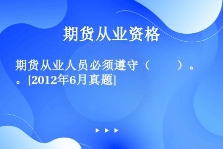 期货从业人员必须遵守（　　）。[2012年6月真题]