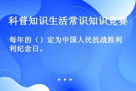 每年的（）定为中国人民抗战胜利纪念日。