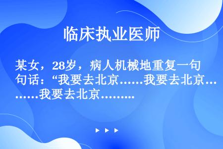 某女，28岁，病人机械地重复一句话：“我要去北京……我要去北京……我要去北京……”该病状是（）。