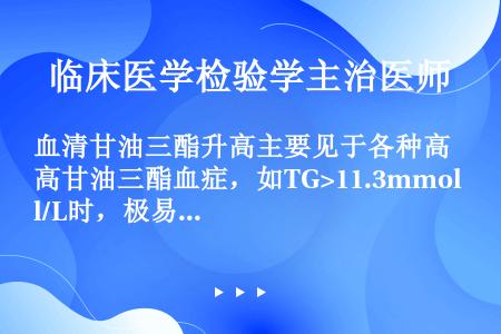 血清甘油三酯升高主要见于各种高甘油三酯血症，如TG>11.3mmol/L时，极易发生的并发症是（）.