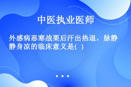 外感病恶寒战栗后汗出热退，脉静身凉的临床意义是(   )