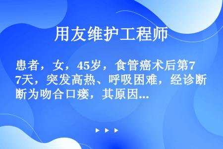 患者，女，45岁，食管癌术后第7天，突发高热、呼吸困难，经诊断为吻合口瘘，其原因不包括