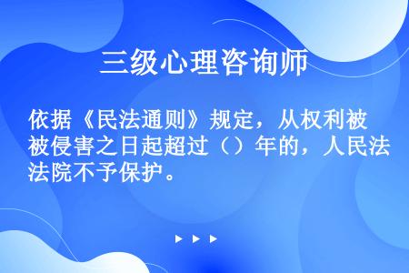 依据《民法通则》规定，从权利被侵害之日起超过（）年的，人民法院不予保护。