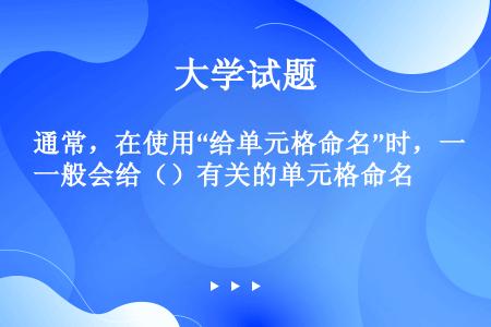 通常，在使用“给单元格命名”时，一般会给（）有关的单元格命名