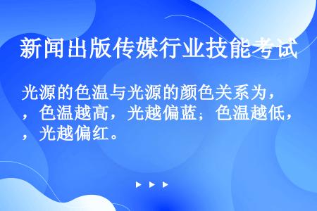 光源的色温与光源的颜色关系为，色温越高，光越偏蓝；色温越低，光越偏红。