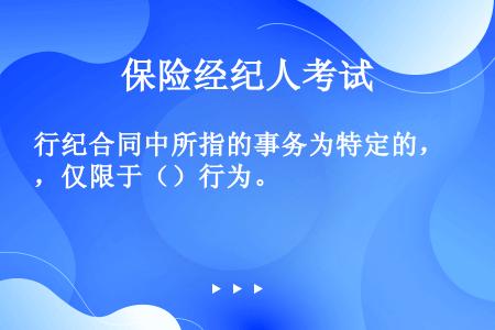 行纪合同中所指的事务为特定的，仅限于（）行为。