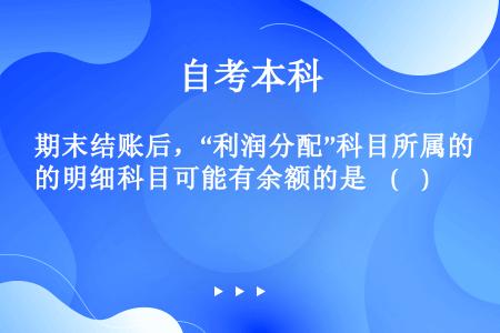 期末结账后，“利润分配”科目所属的明细科目可能有余额的是    (    )