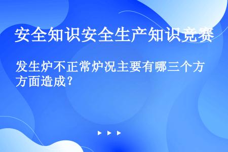 发生炉不正常炉况主要有哪三个方面造成？