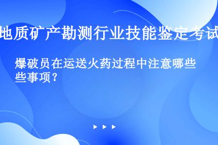 爆破员在运送火药过程中注意哪些事项？