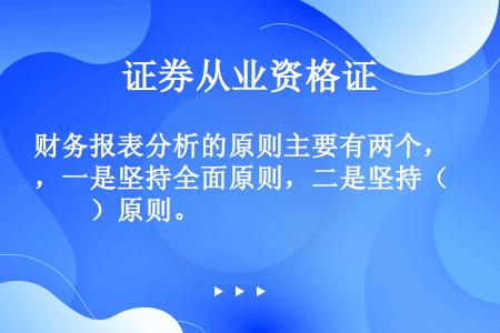 财务报表分析的原则主要有两个，一是坚持全面原则，二是坚持（　　）原则。