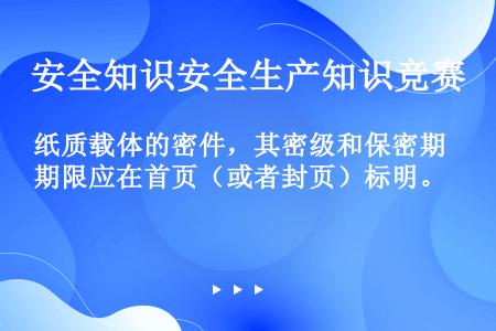 纸质载体的密件，其密级和保密期限应在首页（或者封页）标明。