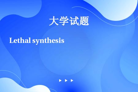 Lethal synthesis