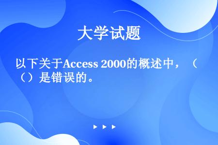 以下关于Access 2000的概述中，（）是错误的。