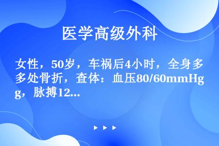 女性，50岁，车祸后4小时，全身多处骨折，查体：血压80/60mmHg，脉搏125次/分，呼吸30次...