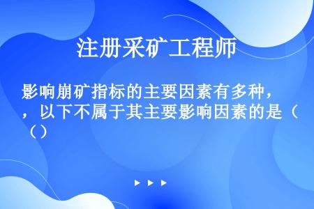 影响崩矿指标的主要因素有多种，以下不属于其主要影响因素的是（）