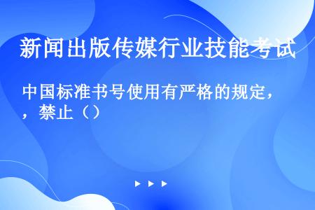 中国标准书号使用有严格的规定，禁止（）