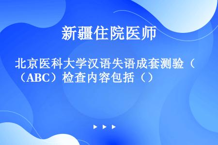 北京医科大学汉语失语成套测验（ABC）检查内容包括（）