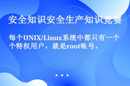 每个UNIX/Linux系统中都只有一个特权用户，就是root帐号。