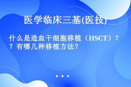 什么是造血干细胞移植（HSCT）？有哪几种移植方法？