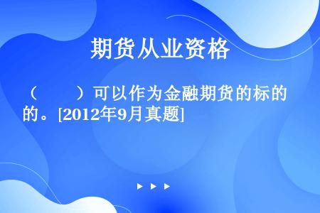 （　　）可以作为金融期货的标的。[2012年9月真题]