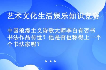 中国浪漫主义诗歌大师李白有否书法作品传世？他是否也称得上一个书法家呢？