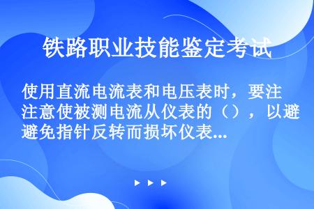 使用直流电流表和电压表时，要注意使被测电流从仪表的（），以避免指针反转而损坏仪表。