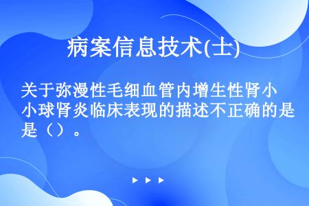 关于弥漫性毛细血管内增生性肾小球肾炎临床表现的描述不正确的是（）。