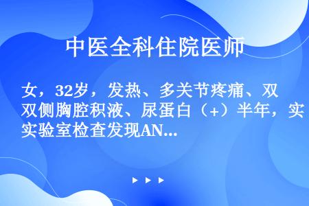 女，32岁，发热、多关节疼痛、双侧胸腔积液、尿蛋白（+）半年，实验室检查发现ANA（+），抗SSA（...