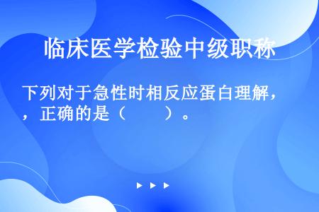 下列对于急性时相反应蛋白理解，正确的是（　　）。