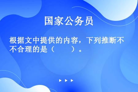 根据文中提供的内容，下列推断不合理的是（　　）。