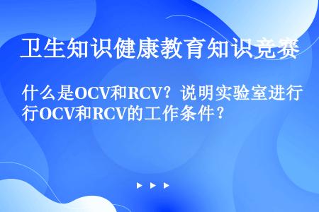 什么是OCV和RCV？说明实验室进行OCV和RCV的工作条件？