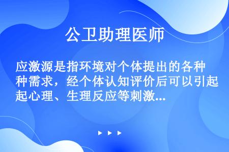 应激源是指环境对个体提出的各种需求，经个体认知评价后可以引起心理、生理反应等刺激。人生会遇到无数事件...