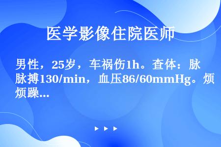 男性，25岁，车祸伤1h。查体：脉搏130/min，血压86/60mmHg。烦躁不安，发绀，严重呼吸...