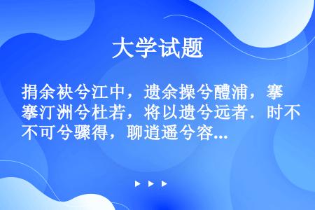 捐余袂兮江中，遗余操兮醴浦，搴汀洲兮杜若，将以遗兮远者．时不可兮骤得，聊逍遥兮容与!这里运用了怎样的...