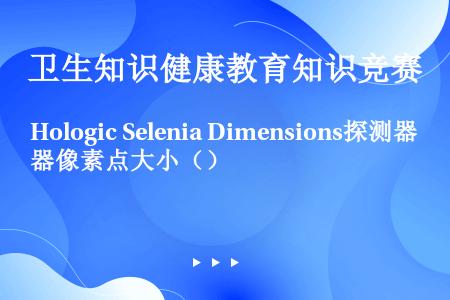 Hologic Selenia Dimensions探测器像素点大小（）