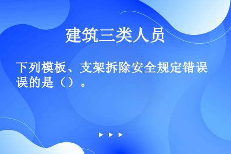 下列模板、支架拆除安全规定错误的是（）。