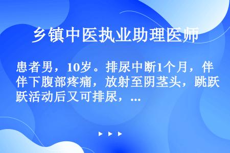 患者男，10岁。排尿中断1个月，伴下腹部疼痛，放射至阴茎头，跳跃活动后又可排尿，考虑诊断为（）