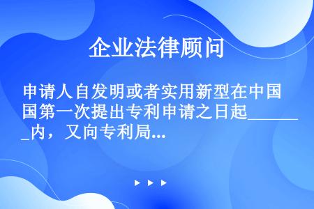 申请人自发明或者实用新型在中国第一次提出专利申请之日起______内，又向专利局就相同主题提出专利申...