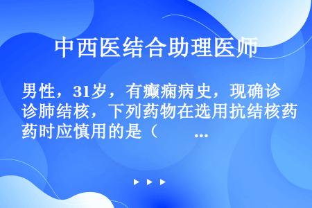 男性，31岁，有癫痫病史，现确诊肺结核，下列药物在选用抗结核药时应慎用的是（　　）。