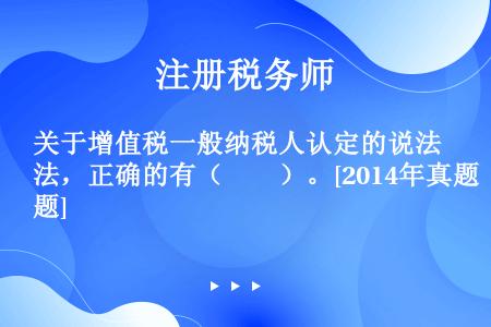 关于增值税一般纳税人认定的说法，正确的有（　　）。[2014年真题]