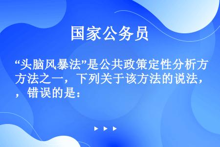 “头脑风暴法”是公共政策定性分析方法之一，下列关于该方法的说法，错误的是：