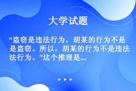 “盗窃是违法行为，胡某的行为不是盗窃。所以，胡某的行为不是违法行为。”这个推理是（）。