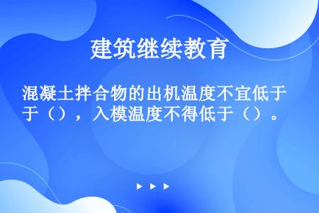 混凝土拌合物的出机温度不宜低于（），入模温度不得低于（）。