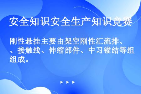 刚性悬挂主要由架空刚性汇流排、接触线、伸缩部件、中习锚结等组成。