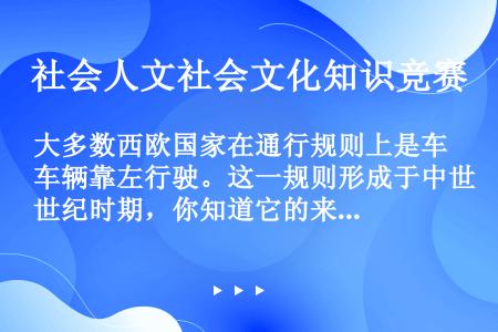 大多数西欧国家在通行规则上是车辆靠左行驶。这一规则形成于中世纪时期，你知道它的来历缘由吗？