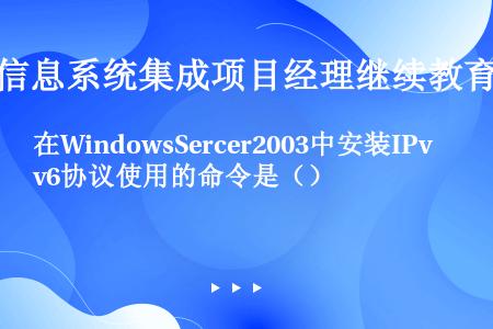 在WindowsSercer2003中安装IPv6协议使用的命令是（）