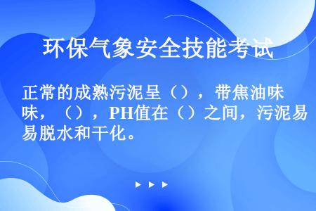 正常的成熟污泥呈（），带焦油味，（），PH值在（）之间，污泥易脱水和干化。