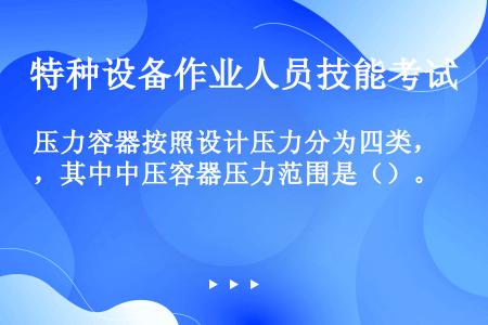 压力容器按照设计压力分为四类，其中中压容器压力范围是（）。