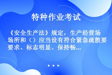 《安全生产法》规定，生产经营场所和（）应当设有符合紧急疏散要求、标志明显、保持畅通的出口。