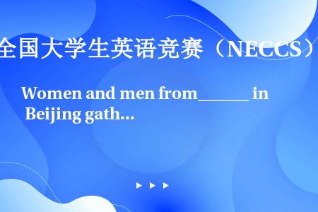 Women and men from______ in Beijing gathered at th...